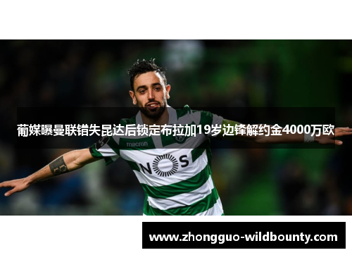 葡媒曝曼联错失昆达后锁定布拉加19岁边锋解约金4000万欧