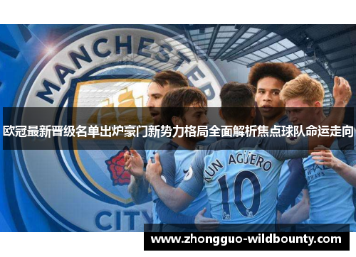 欧冠最新晋级名单出炉豪门新势力格局全面解析焦点球队命运走向