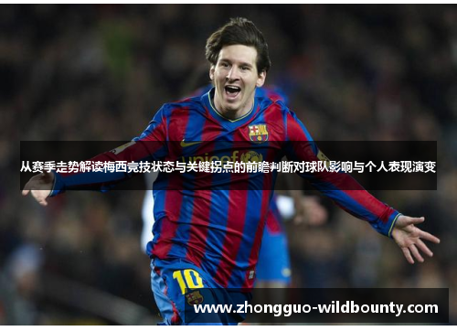 从赛季走势解读梅西竞技状态与关键拐点的前瞻判断对球队影响与个人表现演变