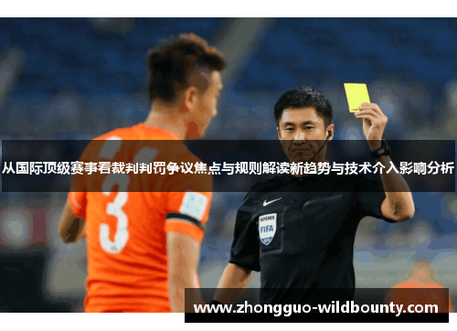 从国际顶级赛事看裁判判罚争议焦点与规则解读新趋势与技术介入影响分析 从国际顶级赛事看裁判判罚争议焦点与规则解读新趋势与技术介入影响分析